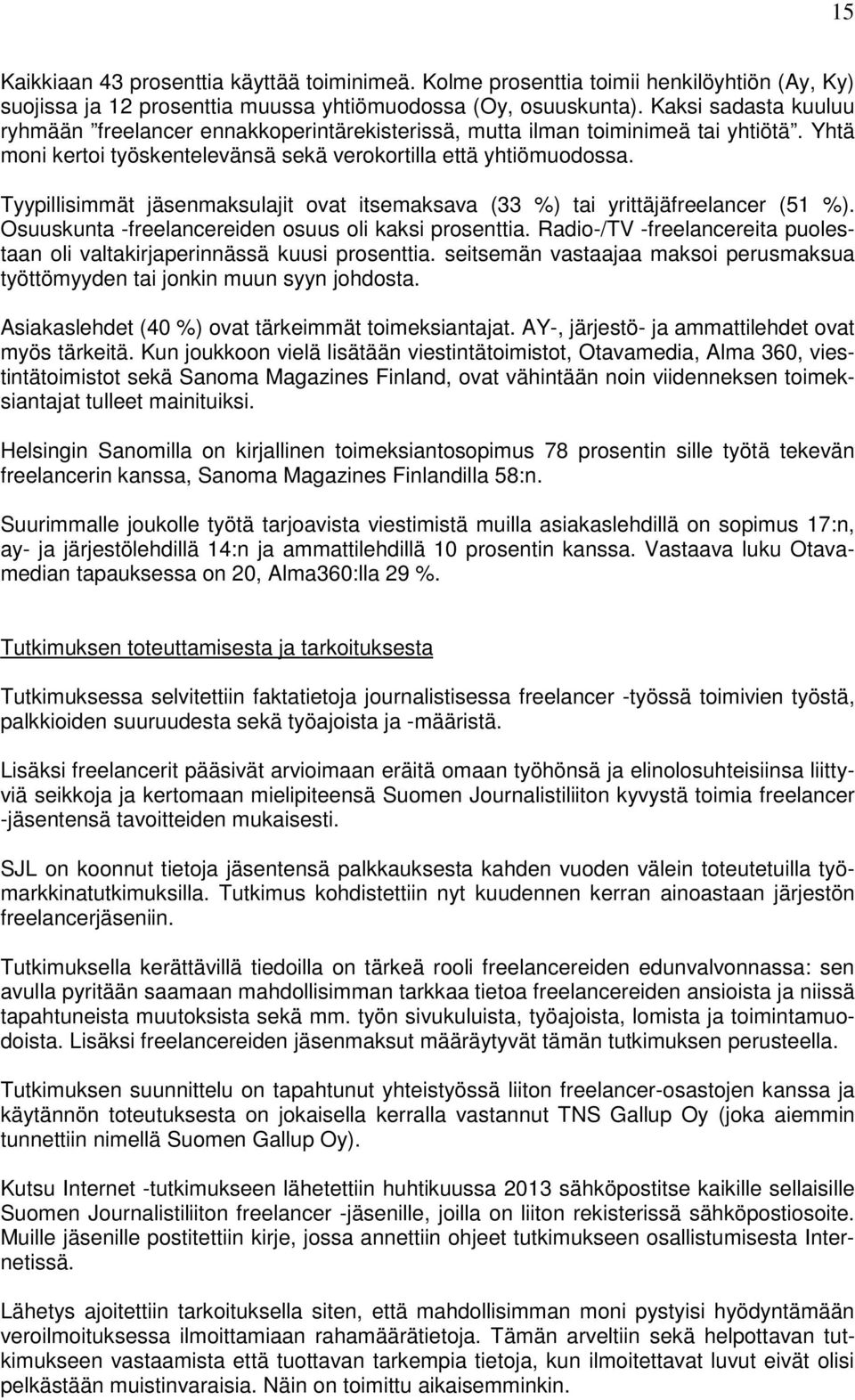 Tyypillisimmät jäsenmaksulajit ovat itsemaksava (33 %) tai yrittäjäfreelancer (51 %). Osuuskunta freelancereiden osuus oli kaksi prosenttia.