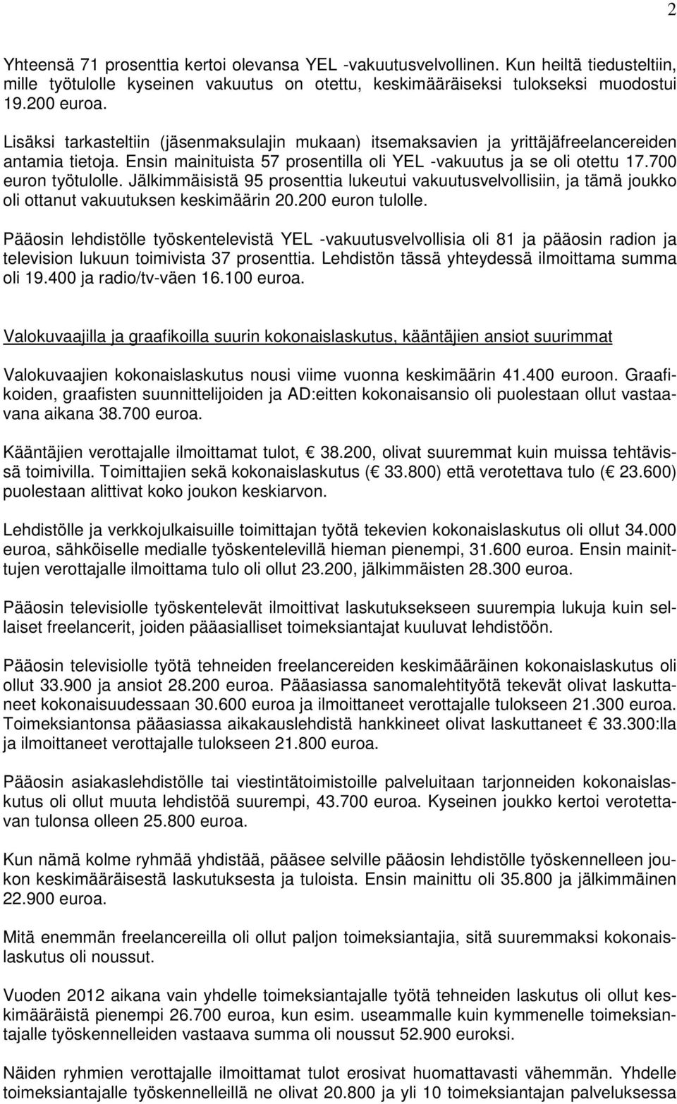 Jälkimmäisistä 95 prosenttia lukeutui vakuutusvelvollisiin, ja tämä joukko oli ottanut vakuutuksen keskimäärin 20.200 euron tulolle.