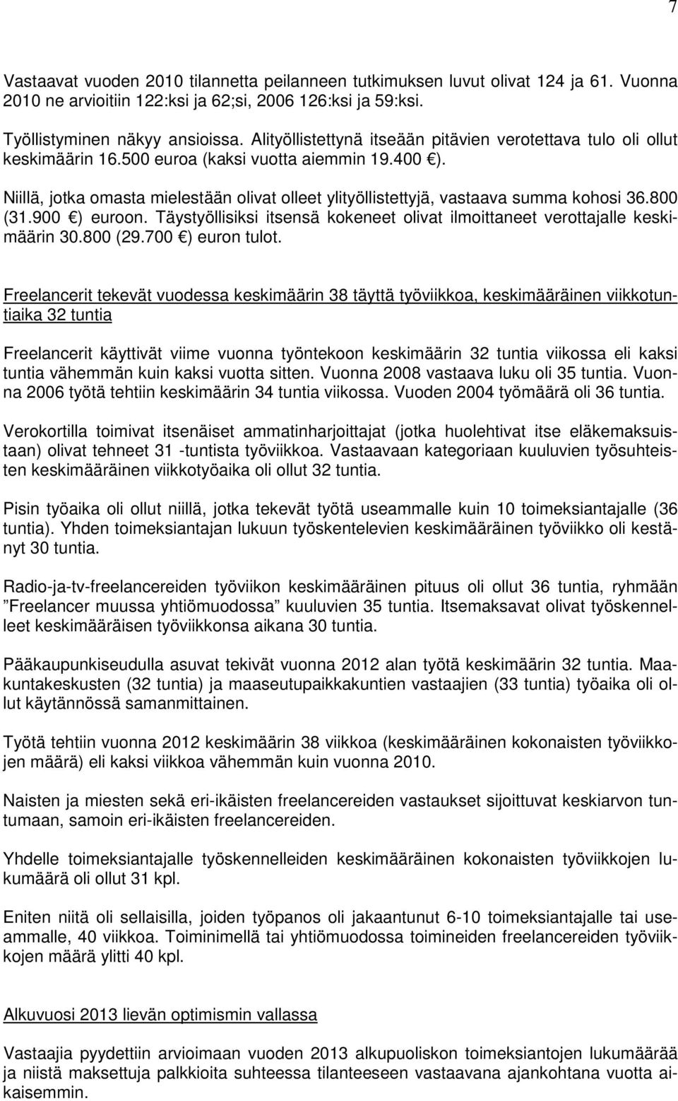 Niillä, jotka omasta mielestään olivat olleet ylityöllistettyjä, vastaava summa kohosi 36.800 (31.900 ) euroon. Täystyöllisiksi itsensä kokeneet olivat ilmoittaneet verottajalle keskimäärin 30.