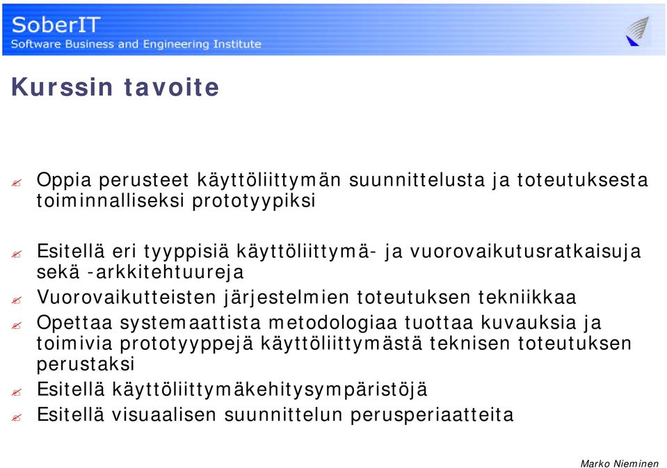 toteutuksen tekniikkaa Opettaa systemaattista metodologiaa tuottaa kuvauksia ja toimivia prototyyppejä