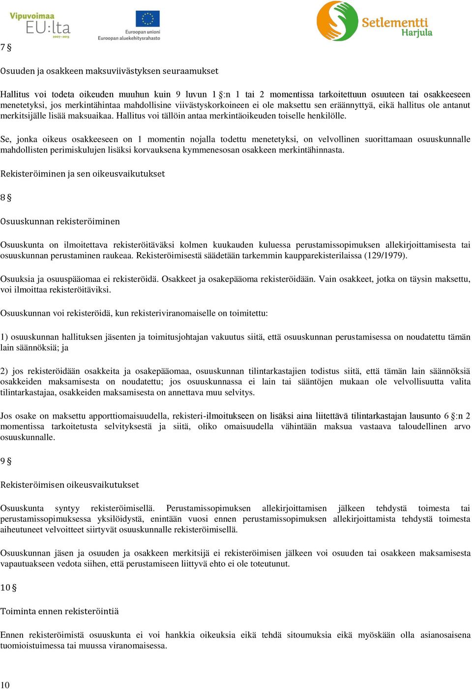 Se, jonka oikeus osakkeeseen on 1 momentin nojalla todettu menetetyksi, on velvollinen suorittamaan osuuskunnalle mahdollisten perimiskulujen lisäksi korvauksena kymmenesosan osakkeen