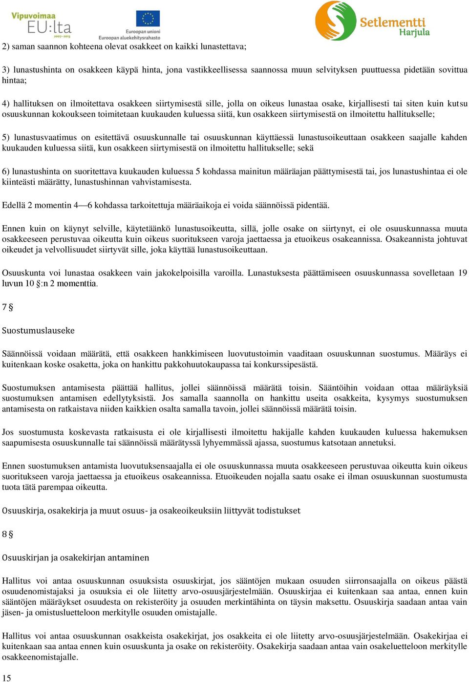 siirtymisestä on ilmoitettu hallitukselle; 5) lunastusvaatimus on esitettävä osuuskunnalle tai osuuskunnan käyttäessä lunastusoikeuttaan osakkeen saajalle kahden kuukauden kuluessa siitä, kun