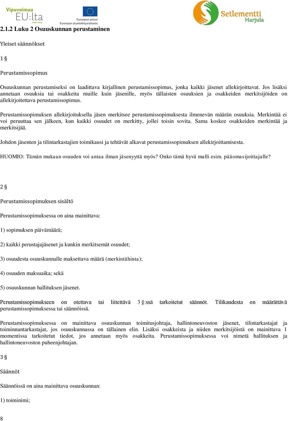 Perustamissopimuksen allekirjoituksella jäsen merkitsee perustamissopimuksesta ilmenevän määrän osuuksia. Merkintää ei voi peruuttaa sen jälkeen, kun kaikki osuudet on merkitty, jollei toisin sovita.