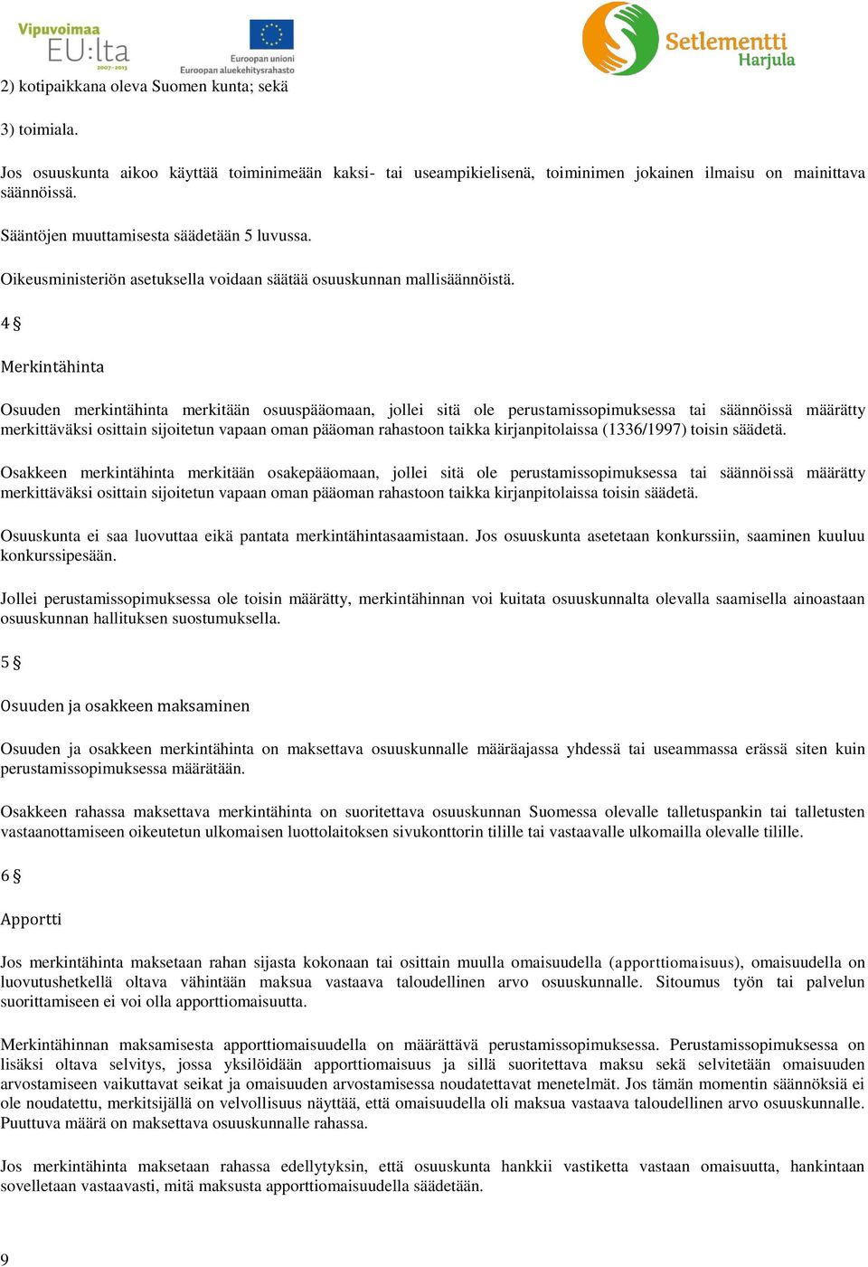 4 Merkintähinta Osuuden merkintähinta merkitään osuuspääomaan, jollei sitä ole perustamissopimuksessa tai säännöissä määrätty merkittäväksi osittain sijoitetun vapaan oman pääoman rahastoon taikka