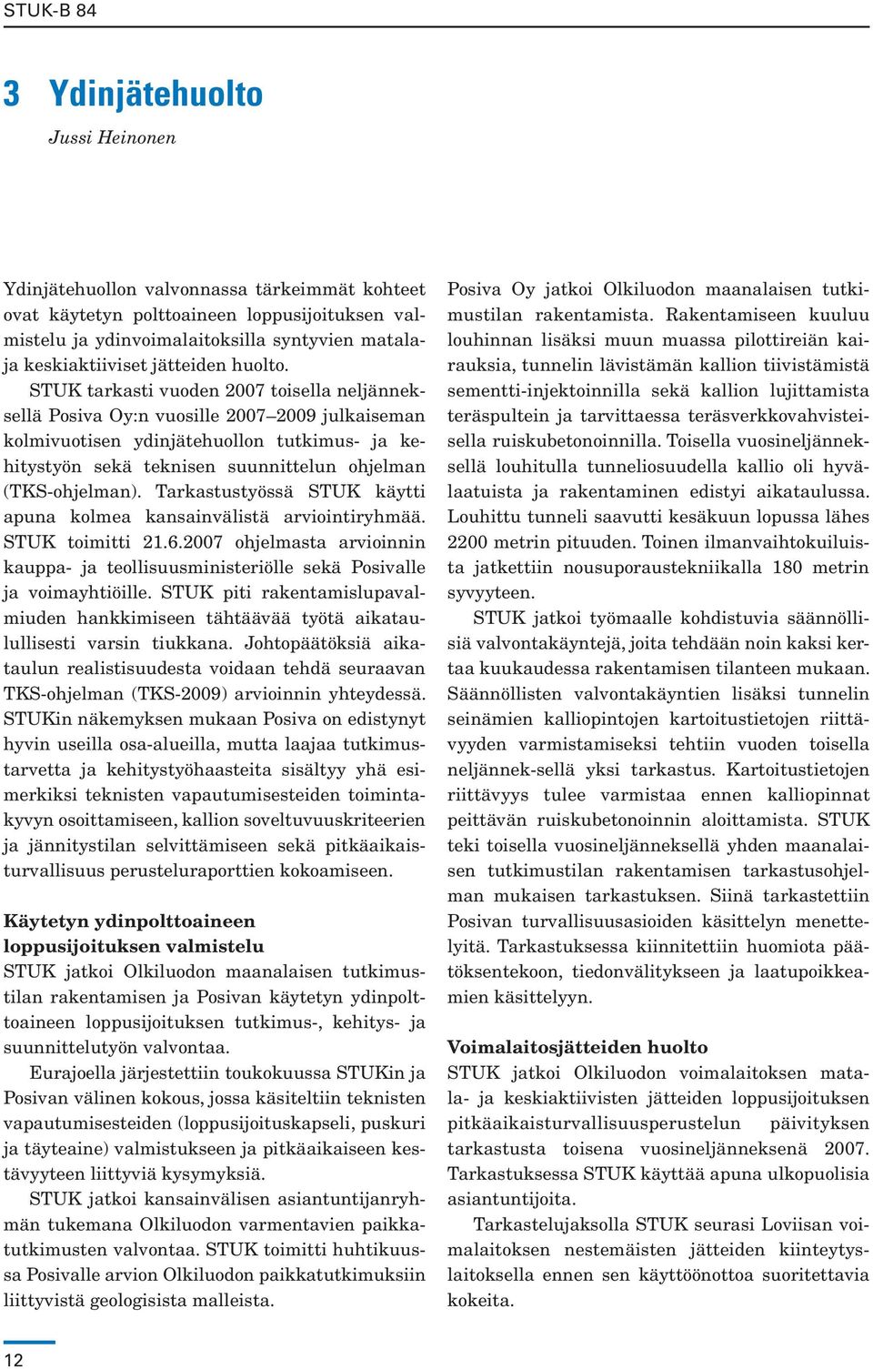 STUK tarkasti vuoden 2007 toisella neljänneksellä Posiva Oy:n vuosille 2007 2009 julkaiseman kolmivuotisen ydinjätehuollon tutkimus- ja kehitystyön sekä teknisen suunnittelun ohjelman (TKS-ohjelman).