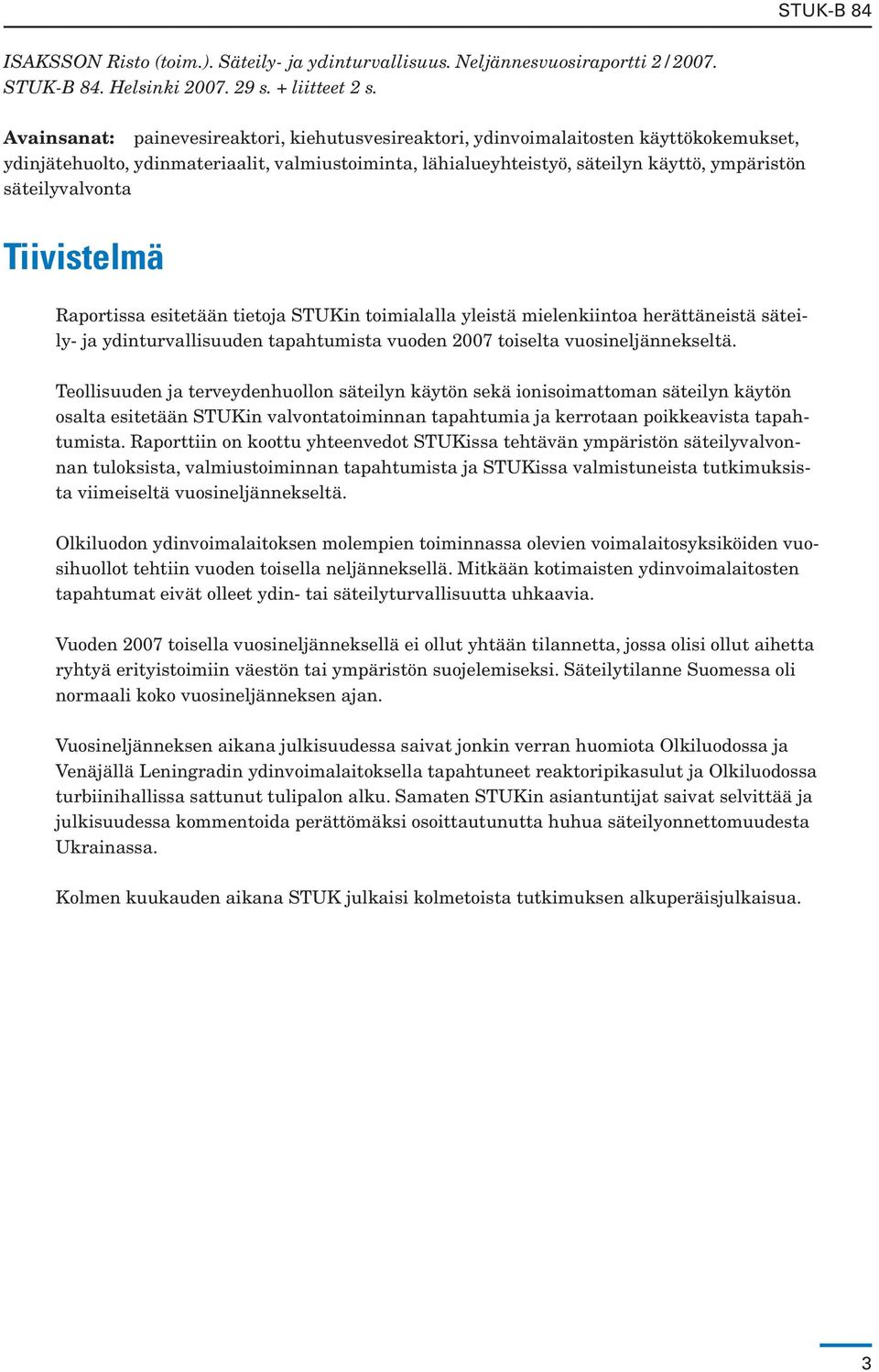 säteilyvalvonta Tiivistelmä Raportissa esitetään tietoja STUKin toimialalla yleistä mielenkiintoa herättäneistä säteily- ja ydinturvallisuuden tapahtumista vuoden 2007 toiselta vuosineljännekseltä.