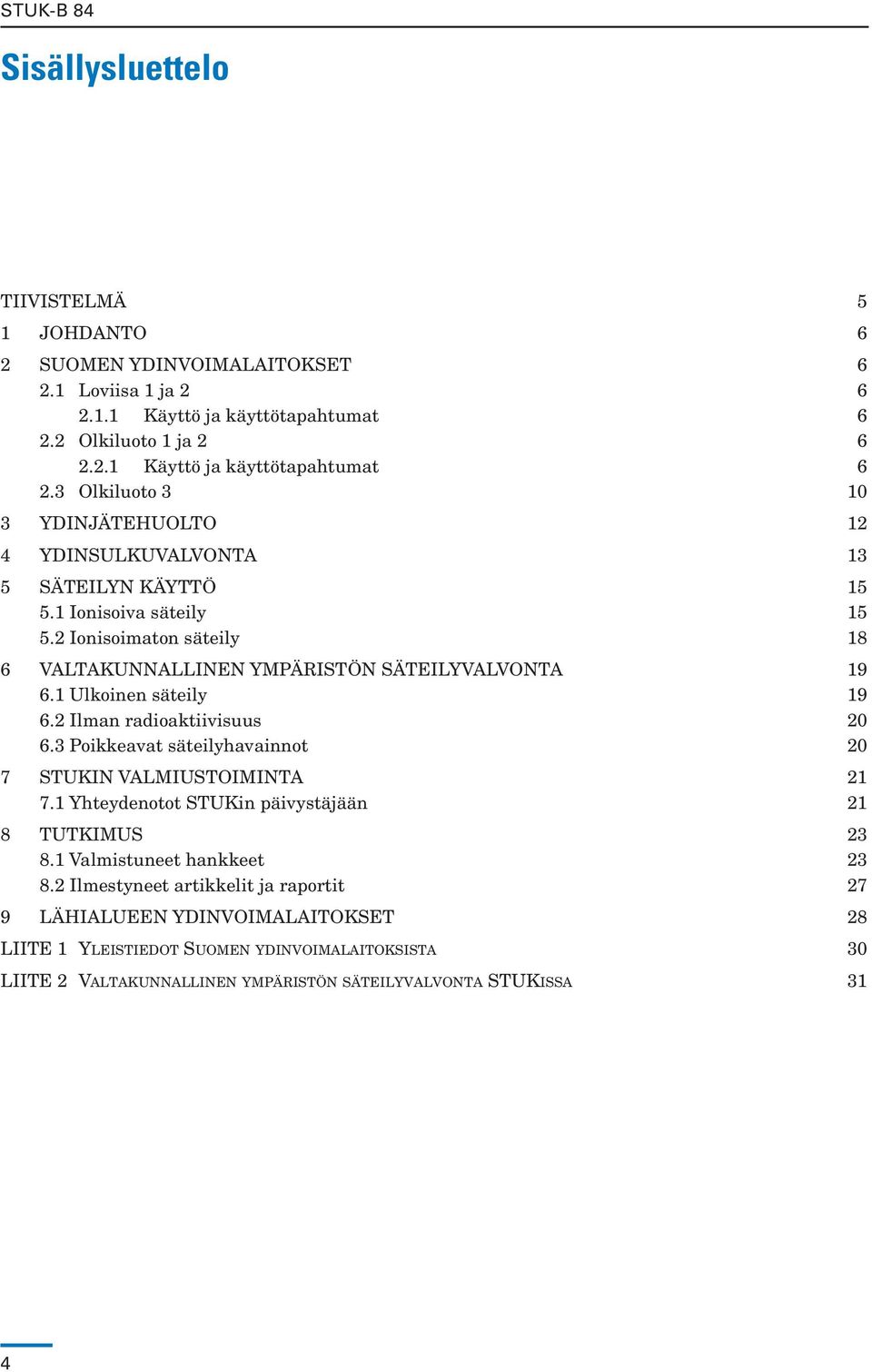 2 Ionisoimaton säteily 18 6 Valtakunnallinen ympäristön säteilyvalvonta 19 6.1 Ulkoinen säteily 19 6.2 Ilman radioaktiivisuus 20 6.