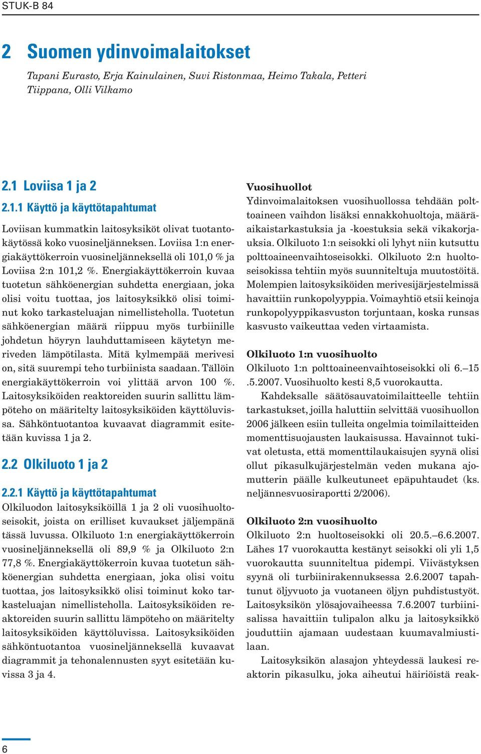 Loviisa 1:n energiakäyttökerroin vuosineljänneksellä oli 101,0 % ja Loviisa 2:n 101,2 %.