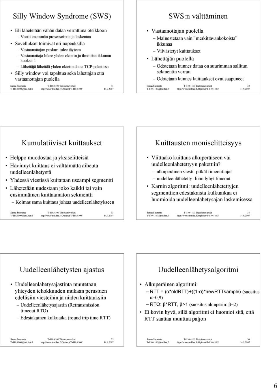 välttäminen Vastaanottajan puolella Mainostetaan vain merkittävänkokoista ikkunaa Viivästetyt kuittaukset Lähettäjän puolella Odotetaan kunnes dataa on suurimman sallitun sekmentin verran Odotetaan