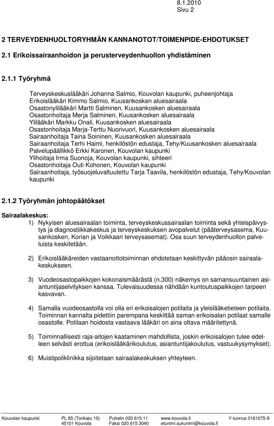 1 Työryhmä Terveyskeskuslääkäri Johanna Salmio, Kouvolan kaupunki, puheenjohtaja Erikoislääkäri Kimmo Salmio, Kuusankosken aluesairaala Osastonylilääkäri Martti Salminen, Kuusankosken aluesairaala