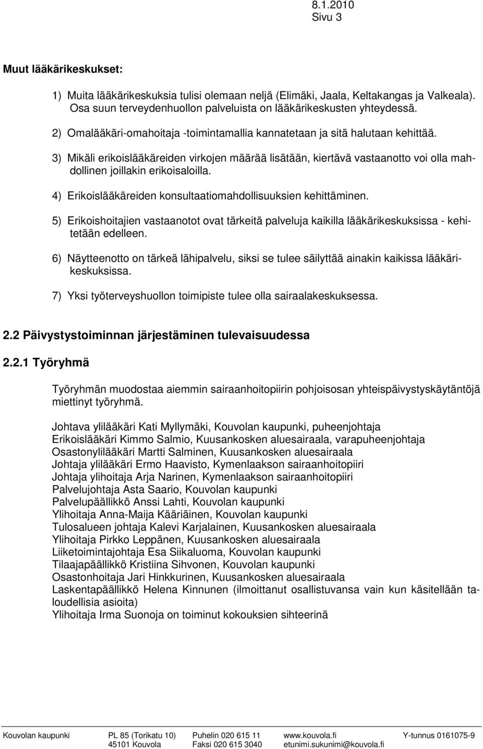 3) Mikäli erikoislääkäreiden virkojen määrää lisätään, kiertävä vastaanotto voi olla mahdollinen joillakin erikoisaloilla. 4) Erikoislääkäreiden konsultaatiomahdollisuuksien kehittäminen.