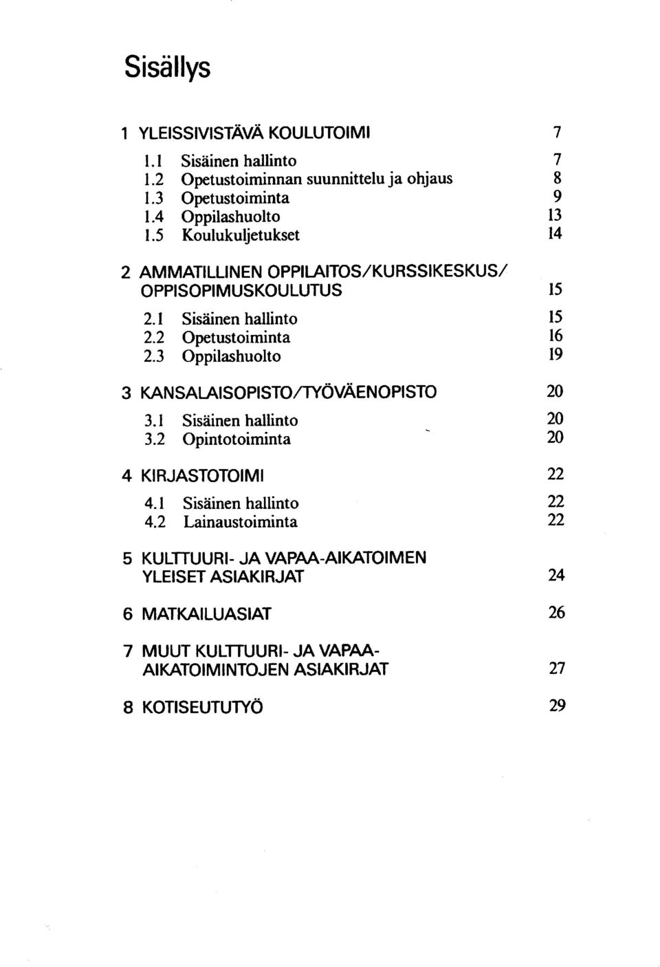 3 Oppilashuolto 3 KAN SAWISOPISTOTTYÖVÄEN o PI STO 3.1 Sisäinen hallinto. 3.2 Opintotoiminta 4 KIRJASTOTOIMI 4.1 Sisäinen hallinto 4.