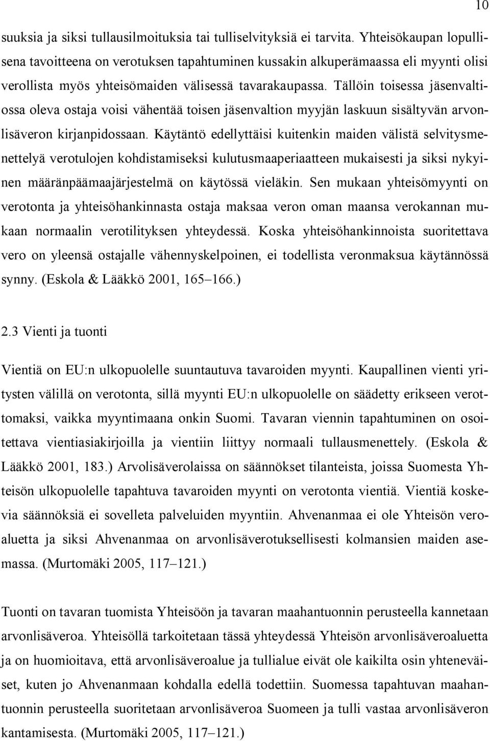 Tällöin toisessa jäsenvaltiossa oleva ostaja voisi vähentää toisen jäsenvaltion myyjän laskuun sisältyvän arvonlisäveron kirjanpidossaan.