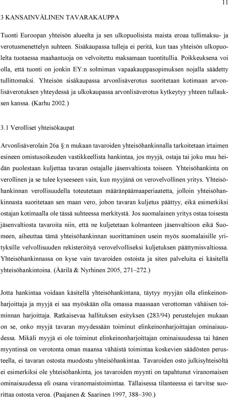 Poikkeuksena voi olla, että tuonti on jonkin EY:n solmiman vapaakauppasopimuksen nojalla säädetty tullittomaksi.