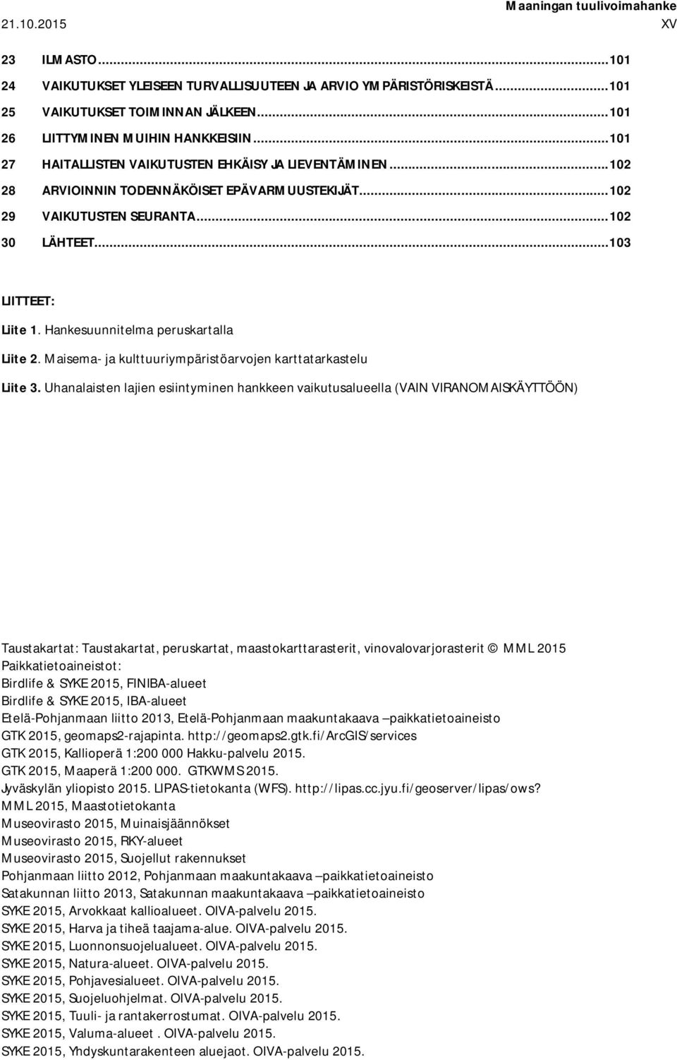 Hankesuunnitelma peruskartalla Liite 2. Maisema- ja kulttuuriympäristöarvojen karttatarkastelu Liite 3.