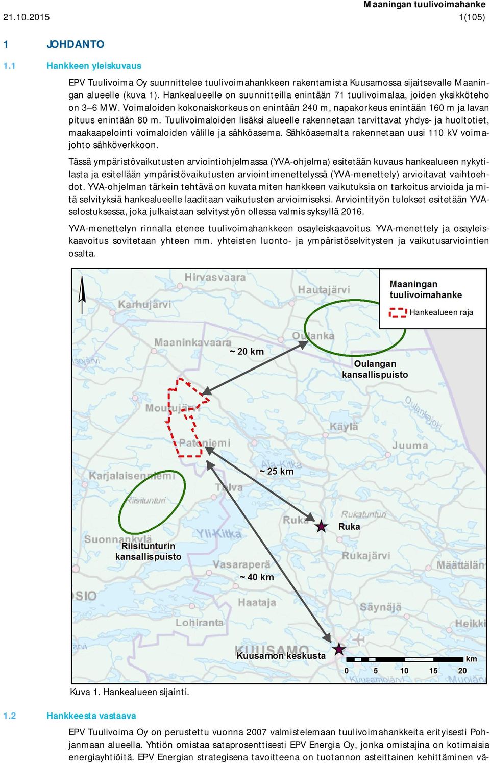 Tuulivoimaloiden lisäksi alueelle rakennetaan tarvittavat yhdys- ja huoltotiet, maakaapelointi voimaloiden välille ja sähköasema. Sähköasemalta rakennetaan uusi 110 kv voimajohto sähköverkkoon.