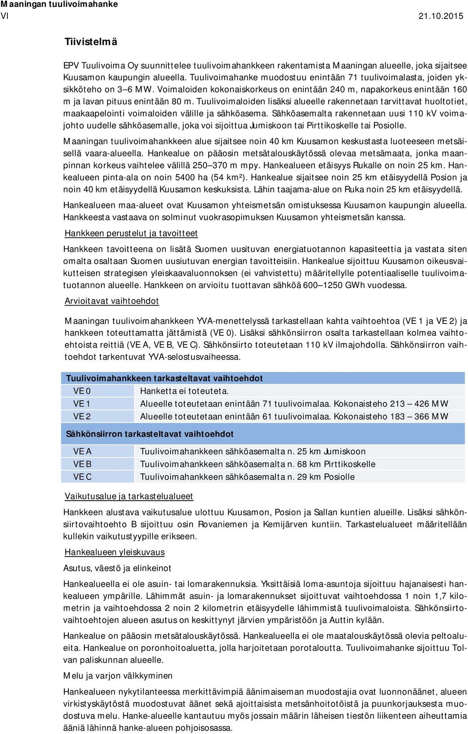 Tuulivoimaloiden lisäksi alueelle rakennetaan tarvittavat huoltotiet, maakaapelointi voimaloiden välille ja sähköasema.