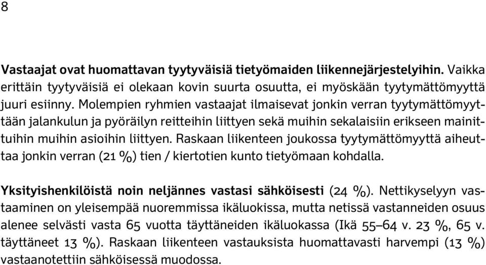 Raskaan liikenteen joukossa tyytymättömyyttä aiheuttaa jonkin verran (21 %) tien / kiertotien kunto tietyömaan kohdalla. Yksityishenkilöistä noin neljännes vastasi sähköisesti (24 %).