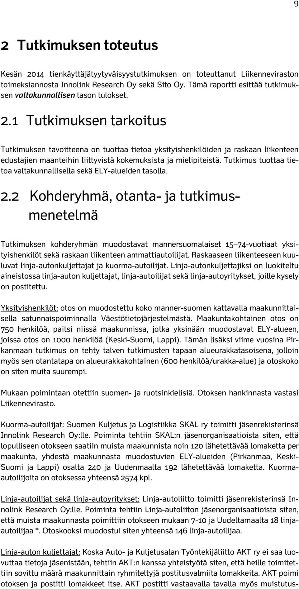 1 Tutkimuksen tarkoitus Tutkimuksen tavoitteena on tuottaa tietoa yksityishenkilöiden ja raskaan liikenteen edustajien maanteihin liittyvistä kokemuksista ja mielipiteistä.