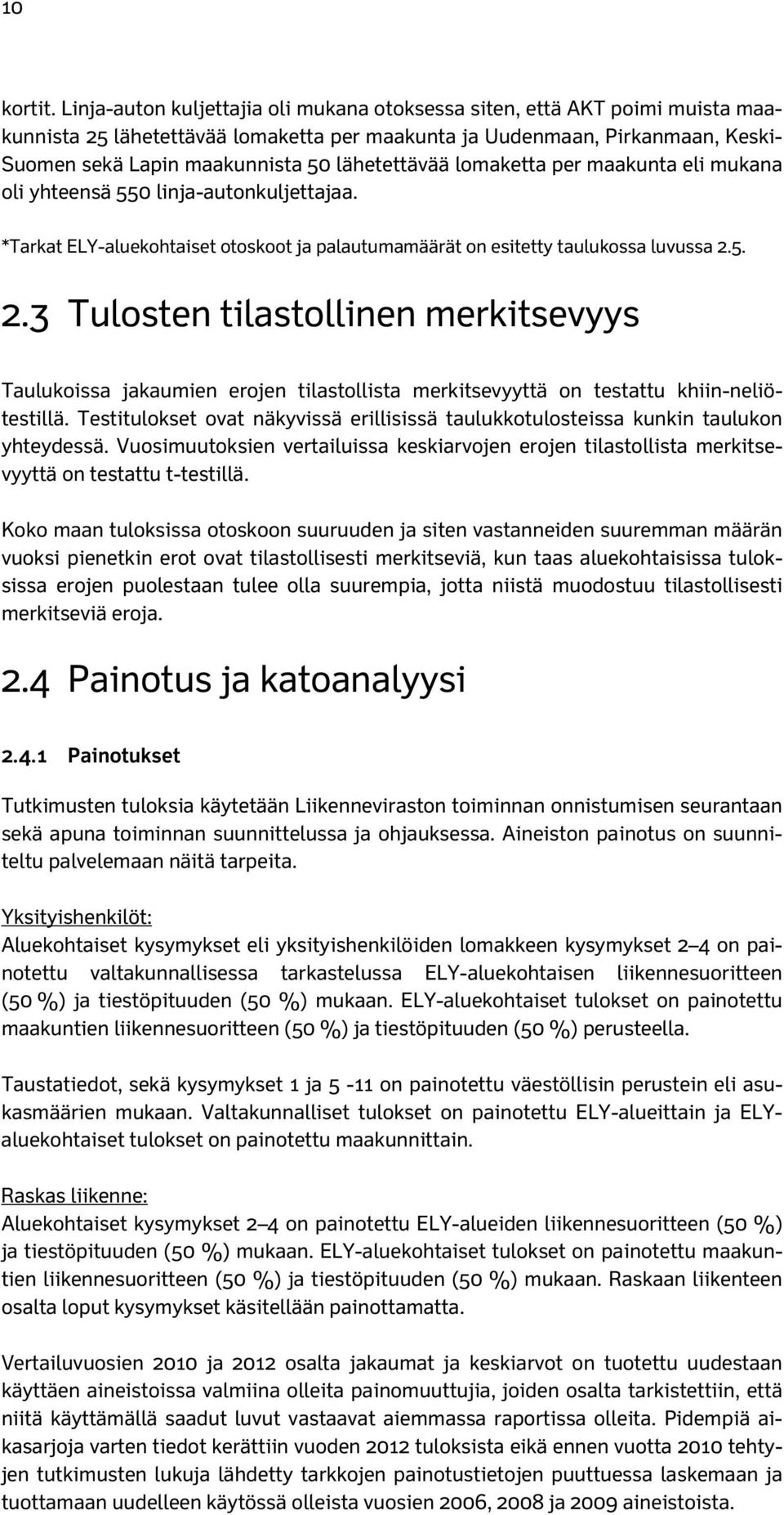 lähetettävää lomaketta per maakunta eli mukana oli yhteensä 550 linja-autonkuljettajaa. *Tarkat ELY-aluekohtaiset otoskoot ja palautumamäärät on esitetty taulukossa luvussa 2.