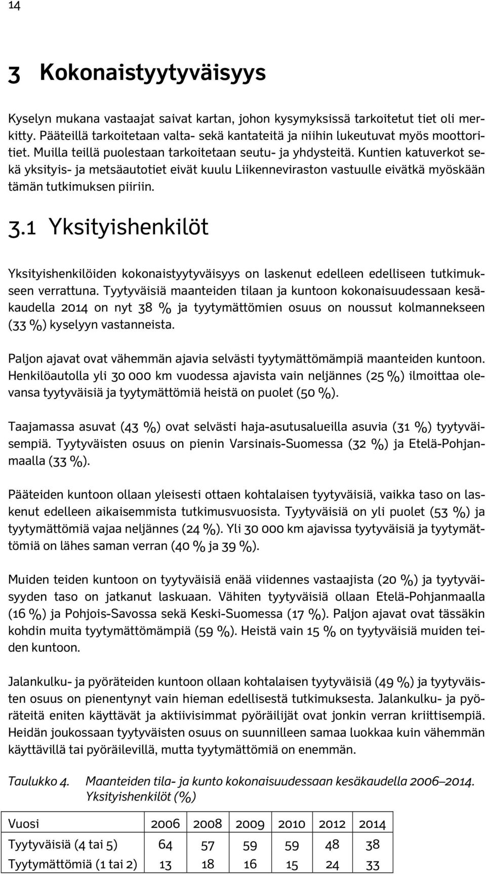 Kuntien katuverkot sekä yksityis- ja metsäautotiet eivät kuulu Liikenneviraston vastuulle eivätkä myöskään tämän tutkimuksen piiriin. 3.