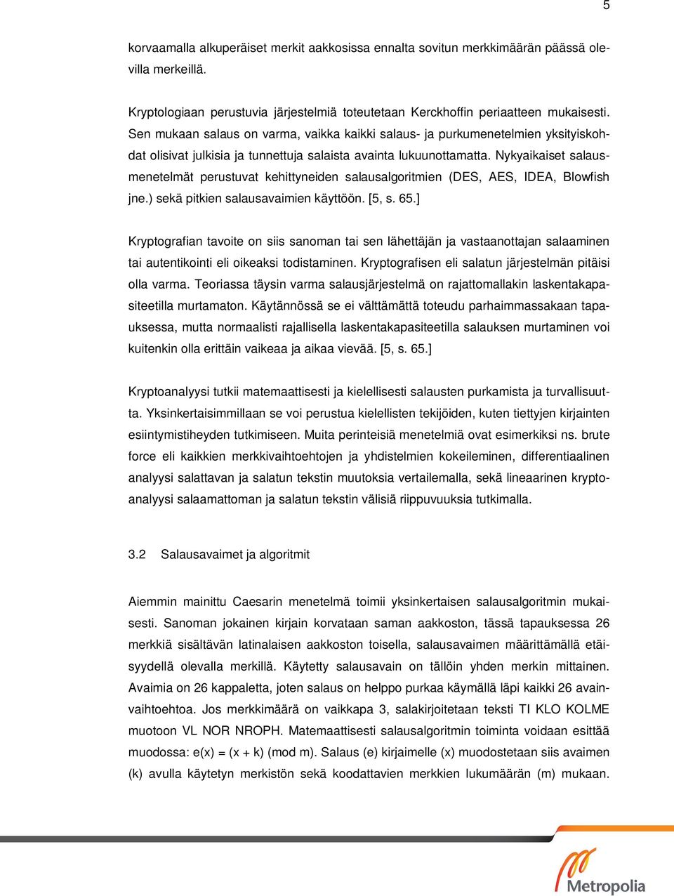 Nykyaikaiset salausmenetelmät perustuvat kehittyneiden salausalgoritmien (DES, AES, IDEA, Blowfish jne.) sekä pitkien salausavaimien käyttöön. [5, s. 65.