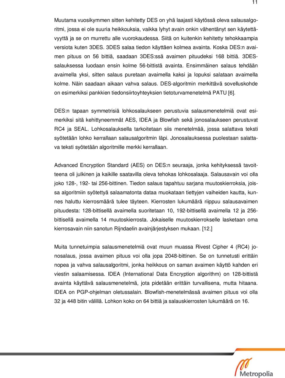 Koska DES:n avaimen pituus on 56 bittiä, saadaan 3DES:ssä avaimen pituudeksi 168 bittiä. 3DESsalauksessa luodaan ensin kolme 56-bittistä avainta.