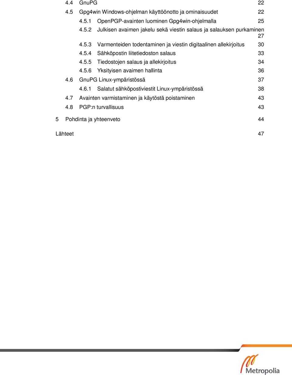 5.6 Yksityisen avaimen hallinta 36 4.6 GnuPG Linux-ympäristössä 37 4.6.1 Salatut sähköpostiviestit Linux-ympäristössä 38 4.