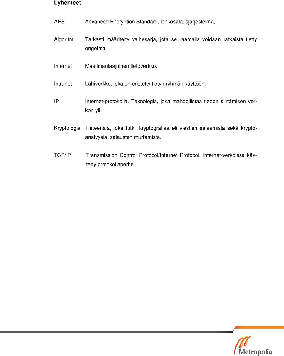 IP Internet-protokolla. Teknologia, joka mahdollistaa tiedon siirtämisen verkon yli.