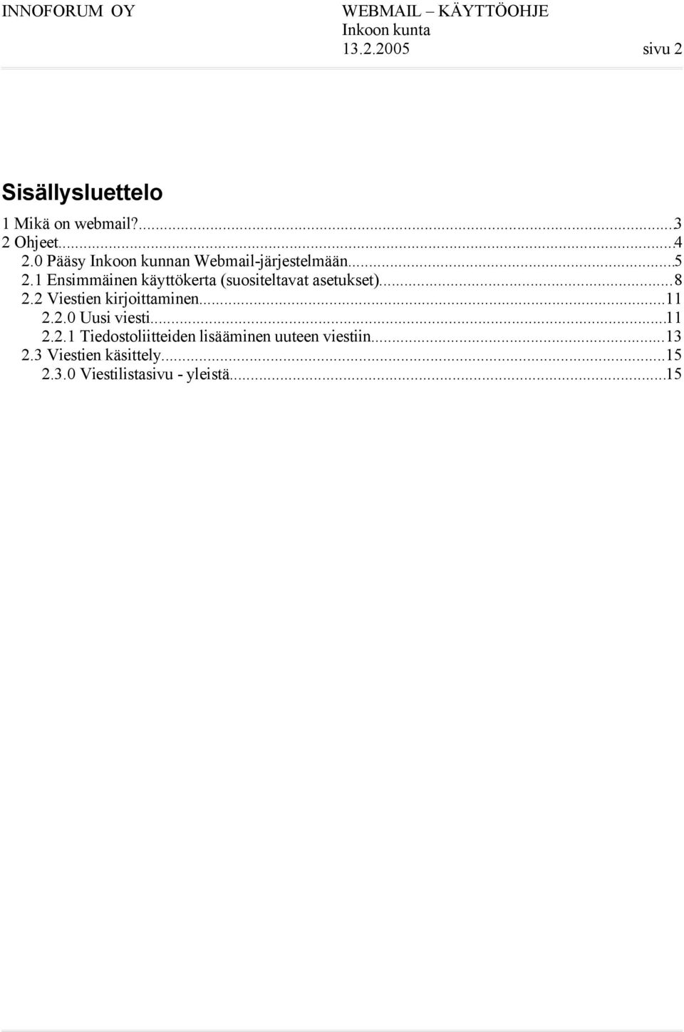 1 Ensimmäinen käyttökerta (suositeltavat asetukset)...8 2.2 Viestien kirjoittaminen...11 2.