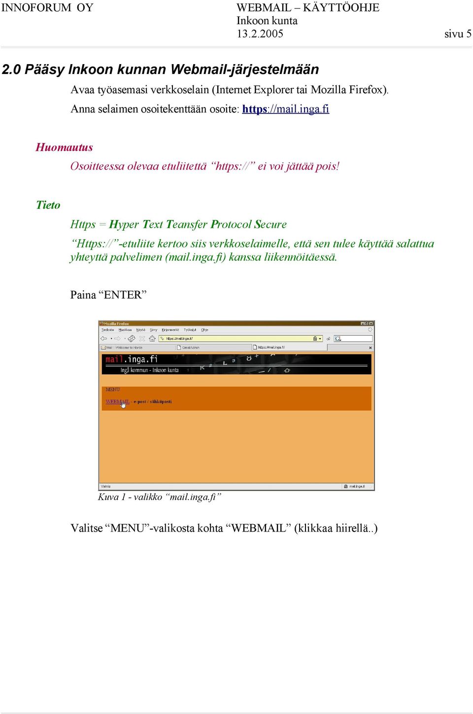 Tieto Https = Hyper Text Teansfer Protocol Secure Https:// -etuliite kertoo siis verkkoselaimelle, että sen tulee käyttää salattua