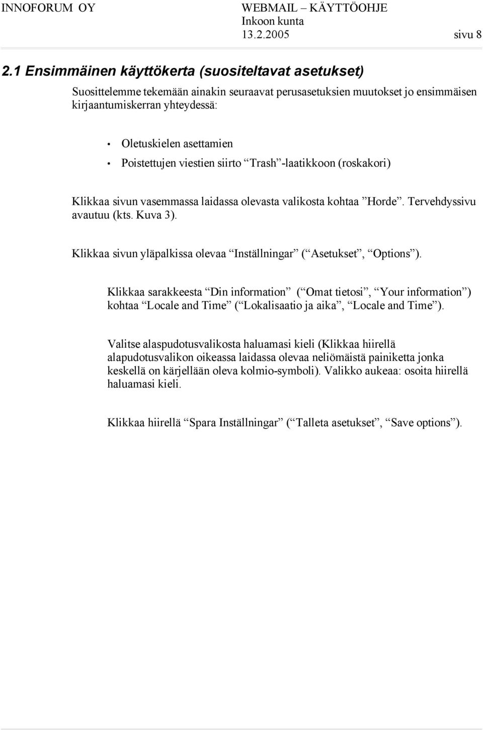 Poistettujen viestien siirto Trash -laatikkoon (roskakori) Klikkaa sivun vasemmassa laidassa olevasta valikosta kohtaa Horde. Tervehdyssivu avautuu (kts. Kuva 3).