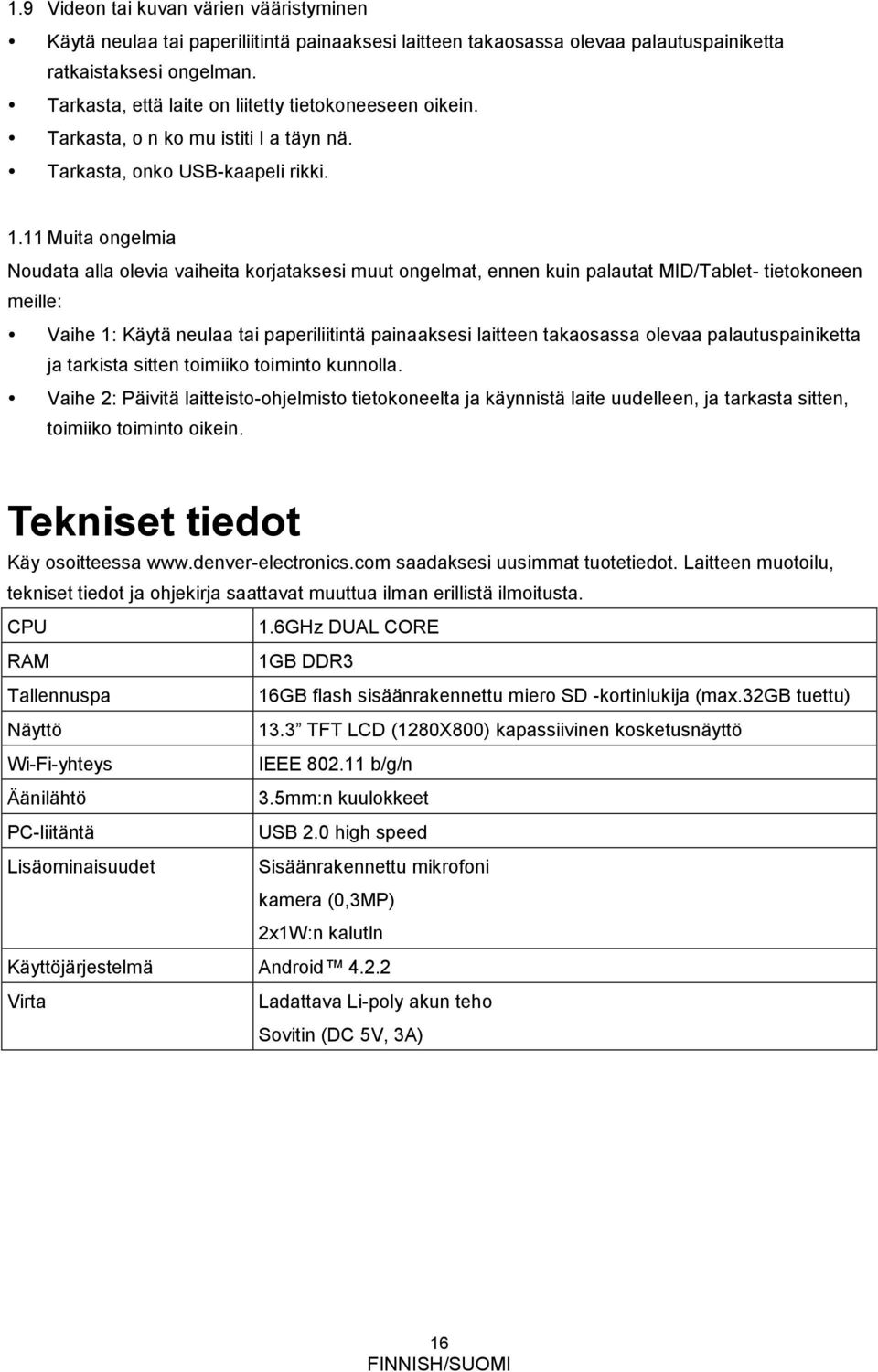 11 Muita ongelmia Noudata alla olevia vaiheita korjataksesi muut ongelmat, ennen kuin palautat MID/Tablet- tietokoneen meille: Vaihe 1: Käytä neulaa tai paperiliitintä painaaksesi laitteen takaosassa