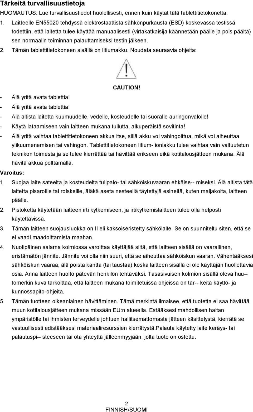 normaalin toiminnan palauttamiseksi testin jälkeen. 2. Tämän tablettitietokoneen sisällä on litiumakku. Noudata seuraavia ohjeita: CAUTION! - Älä yritä avata tablettia!