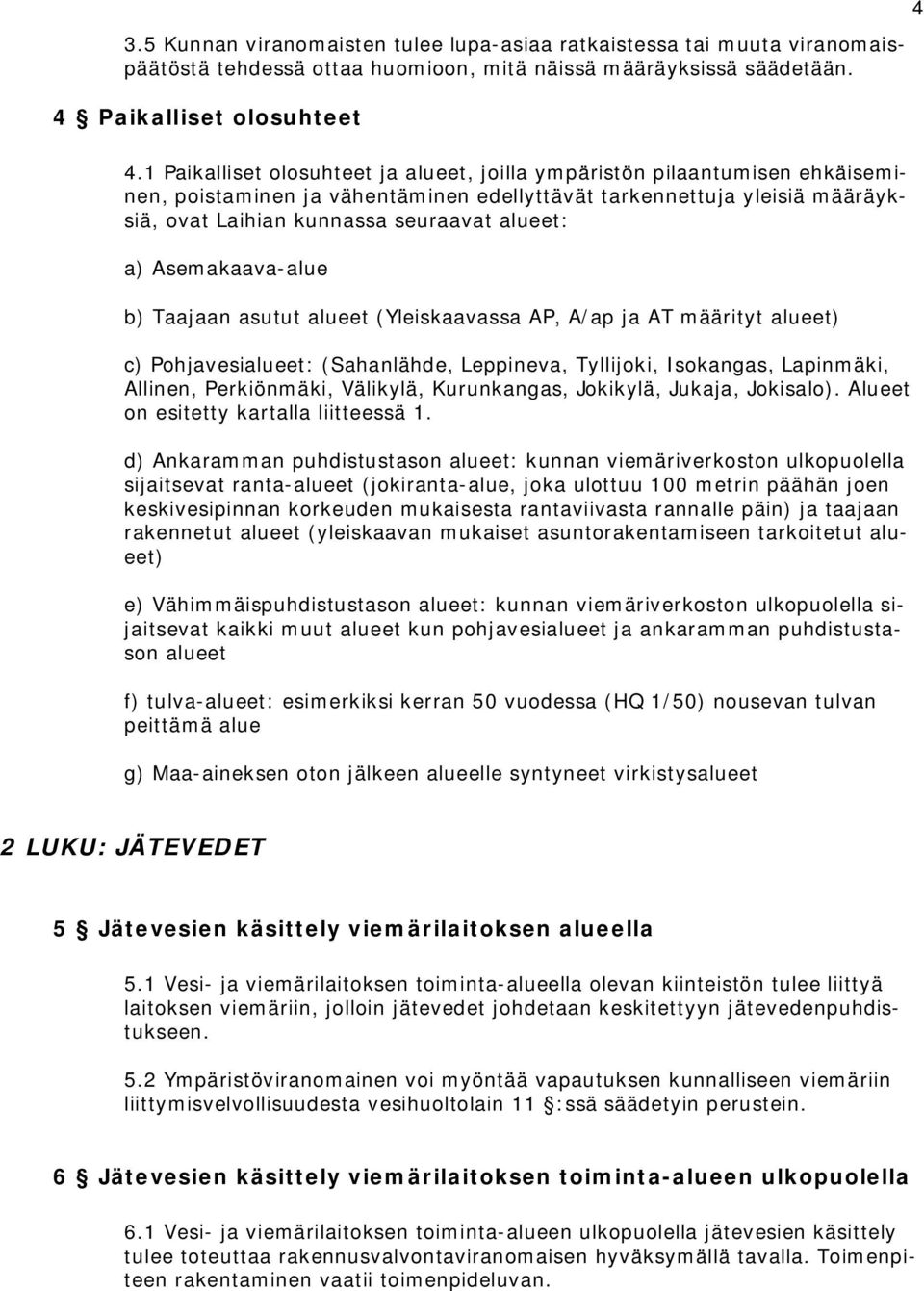 Asemakaava-alue b) Taajaan asutut alueet (Yleiskaavassa AP, A/ap ja AT määrityt alueet) c) Pohjavesialueet: (Sahanlähde, Leppineva, Tyllijoki, Isokangas, Lapinmäki, Allinen, Perkiönmäki, Välikylä,