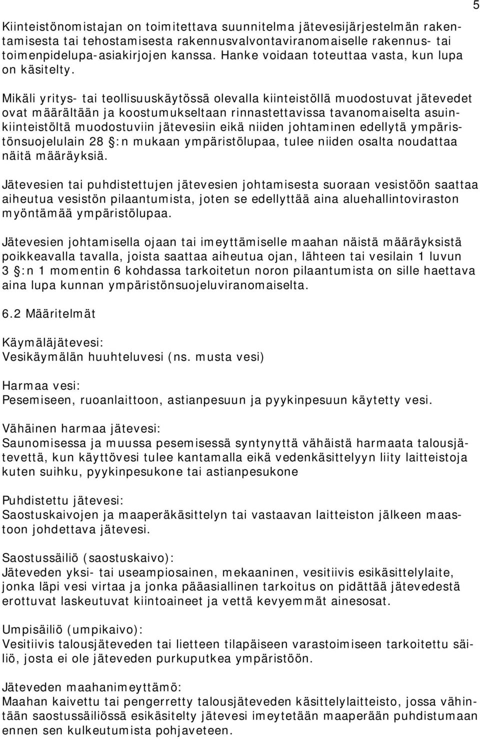 5 Mikäli yritys- tai teollisuuskäytössä olevalla kiinteistöllä muodostuvat jätevedet ovat määrältään ja koostumukseltaan rinnastettavissa tavanomaiselta asuinkiinteistöltä muodostuviin jätevesiin