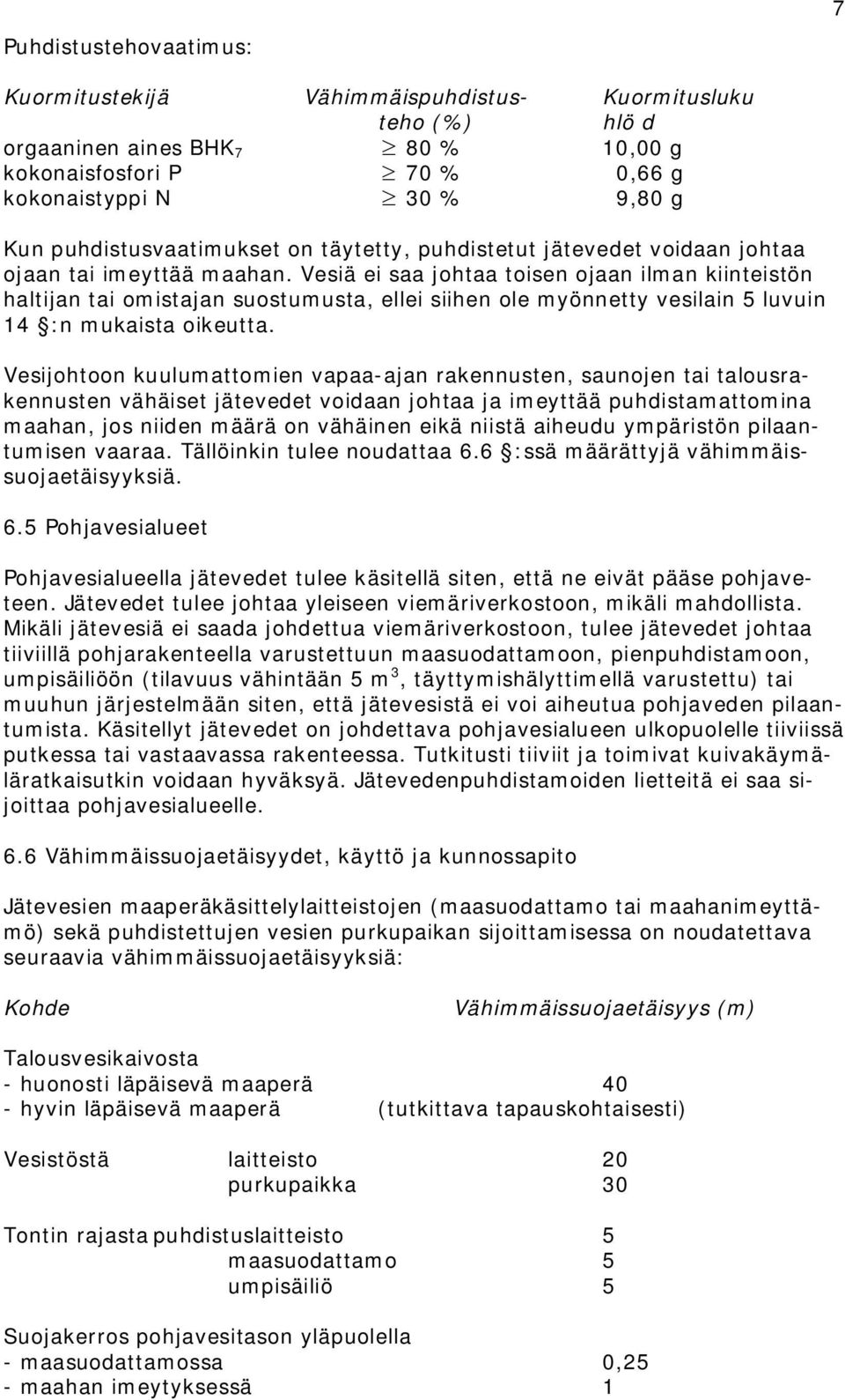 Vesiä ei saa johtaa toisen ojaan ilman kiinteistön haltijan tai omistajan suostumusta, ellei siihen ole myönnetty vesilain 5 luvuin 14 :n mukaista oikeutta.