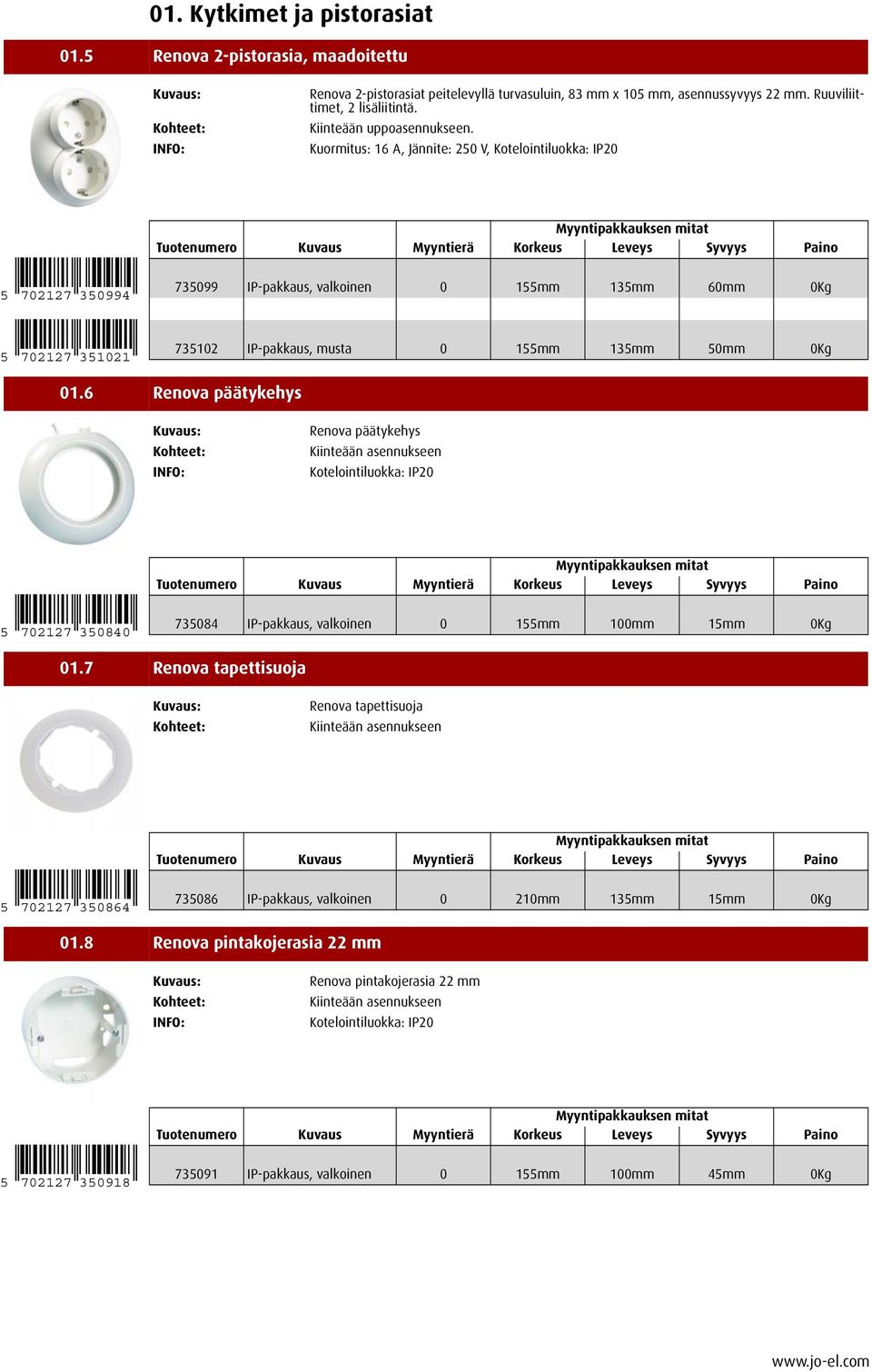 Kuormitus: 16 A, Jännite: 250 V, Kotelointiluokka: IP20 5 702127 350994 735099 IP-pakkaus, valkoinen 0 155mm 135mm 60mm 0Kg 5 702127 351021 735102 IP-pakkaus, musta 0 155mm 135mm 50mm 0Kg 01.