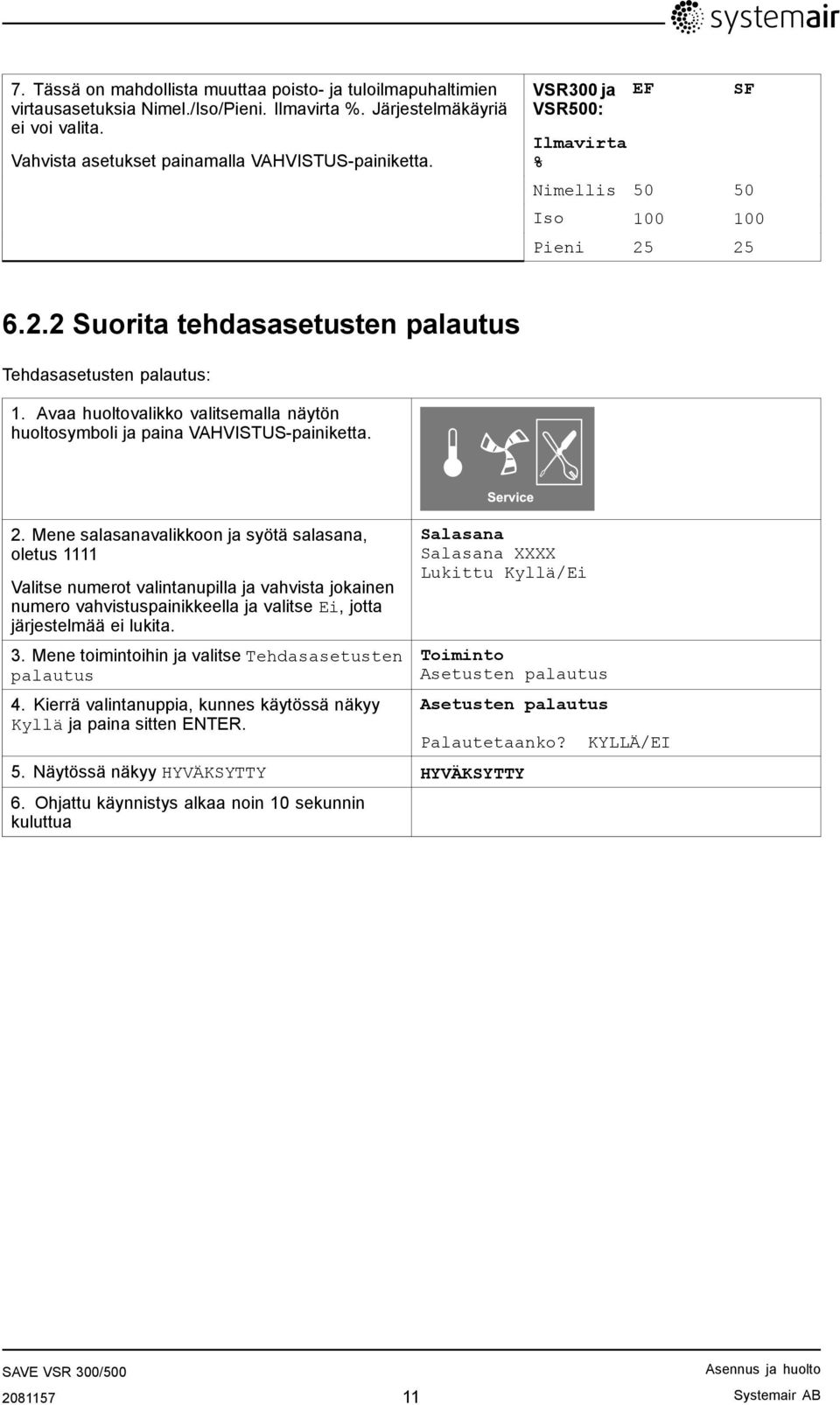 Avaa huoltovalikko valitsemalla näytön huoltosymboli ja paina VAHVISTUS-painiketta. 2.