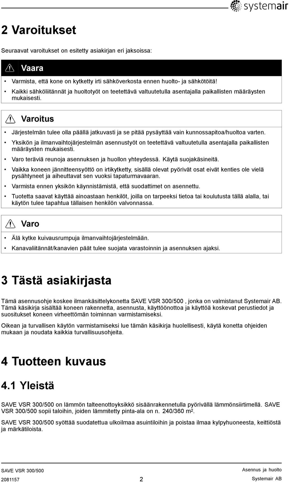 Varoitus Järjestelmän tulee olla päällä jatkuvasti ja se pitää pysäyttää vain kunnossapitoa/huoltoa varten.