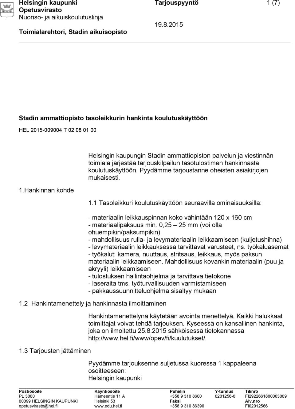 Pyydämme tarjoustanne oheisten asiakirjojen mukaisesti. 1.1 Tasoleikkuri koulutuskäyttöön seuraavilla ominaisuuksilla: - materiaalin leikkauspinnan koko vähintään 120 x 160 cm - materiaalipaksuus min.