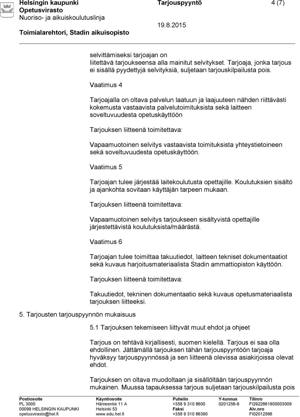 Vaatimus 4 Tarjoajalla on oltava palvelun laatuun ja laajuuteen nähden riittävästi kokemusta vastaavista palvelutoimituksista sekä laitteen soveltuvuudesta opetuskäyttöön Tarjouksen liitteenä