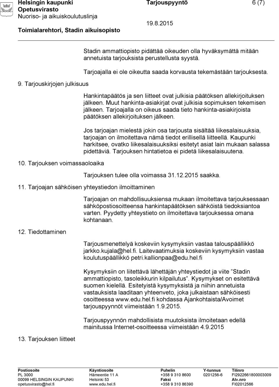 Tarjoajalla ei ole oikeutta saada korvausta tekemästään tarjouksesta. Hankintapäätös ja sen liitteet ovat julkisia päätöksen allekirjoituksen jälkeen.