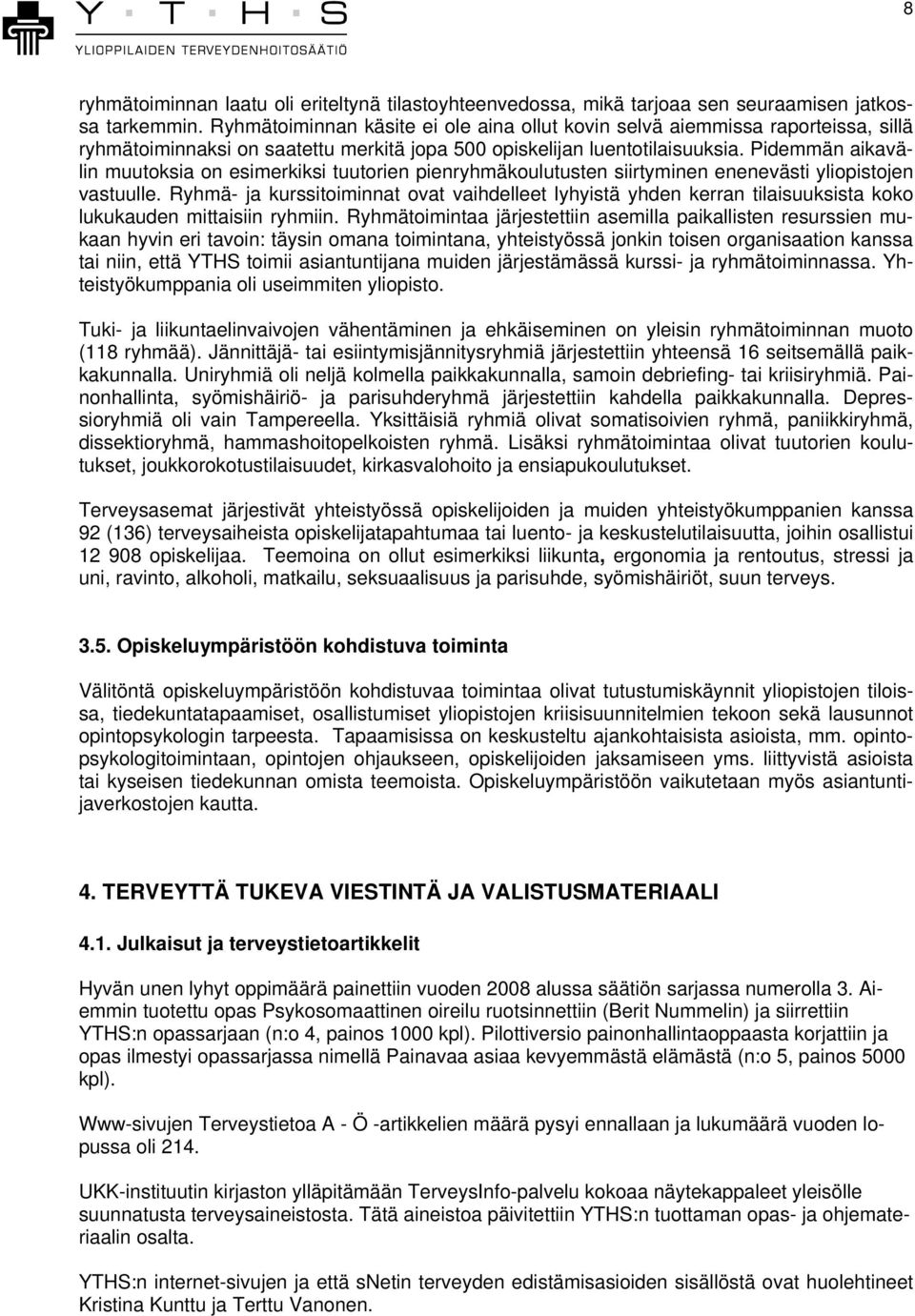 Pidemmän aikavälin muutoksia on esimerkiksi tuutorien pienryhmäkoulutusten siirtyminen enenevästi yliopistojen vastuulle.