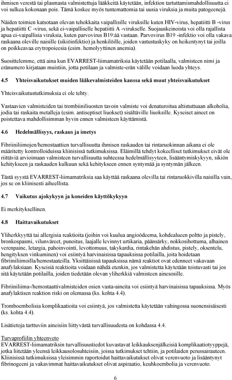 Näiden toimien katsotaan olevan tehokkaita vaipallisille viruksille kuten HIV-virus, hepatiitti B -virus ja hepatiitti C -virus, sekä ei-vaipalliselle hepatiitti A -virukselle.