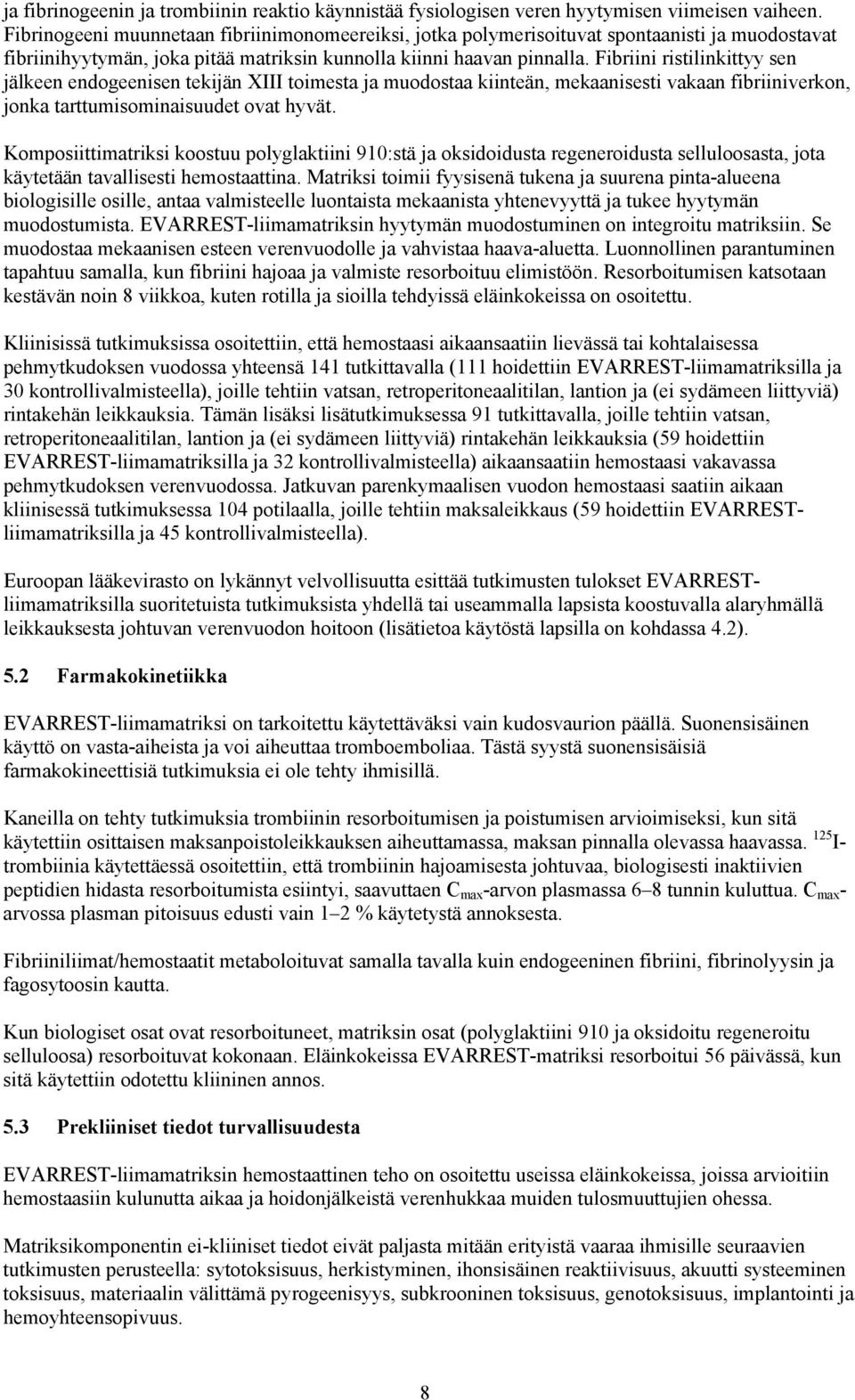 Fibriini ristilinkittyy sen jälkeen endogeenisen tekijän XIII toimesta ja muodostaa kiinteän, mekaanisesti vakaan fibriiniverkon, jonka tarttumisominaisuudet ovat hyvät.