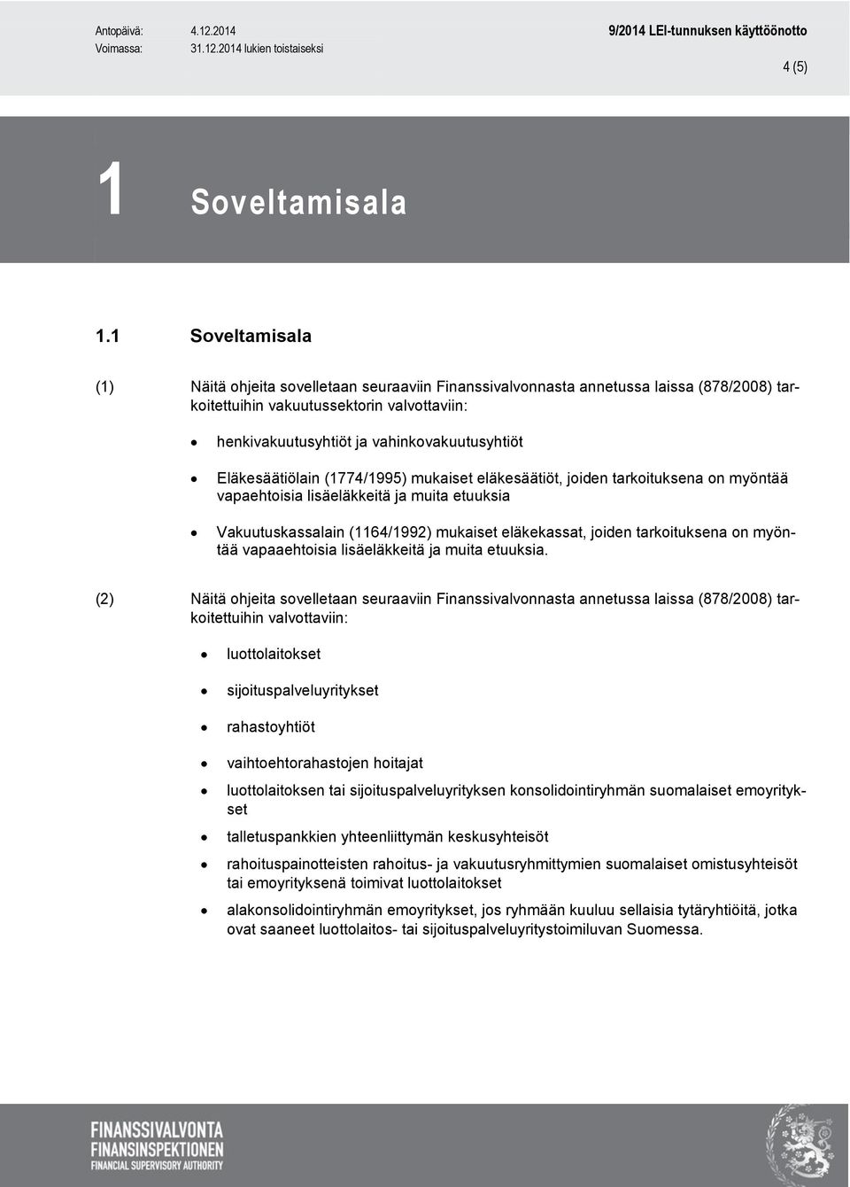 Eläkesäätiölain (1774/1995) mukaiset eläkesäätiöt, joiden tarkoituksena on myöntää vapaehtoisia lisäeläkkeitä ja muita etuuksia Vakuutuskassalain (1164/1992) mukaiset eläkekassat, joiden