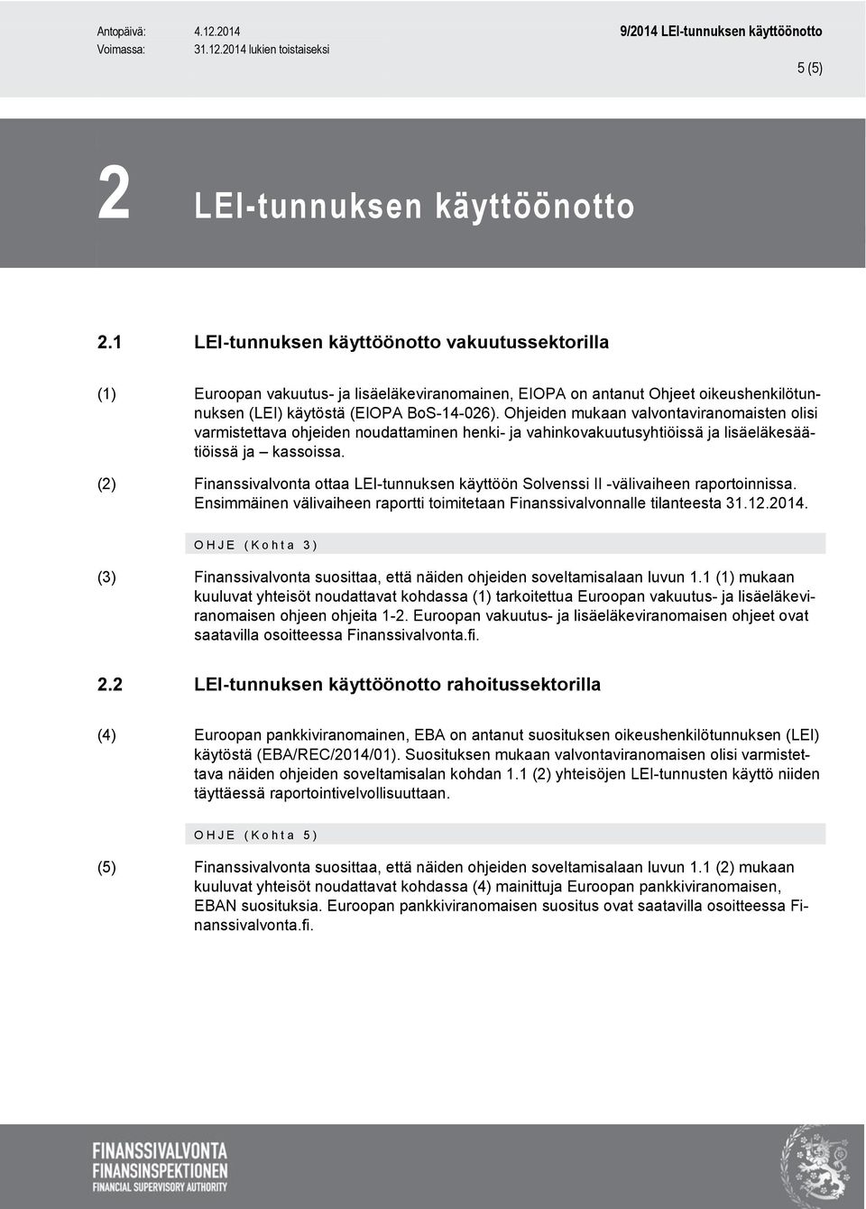 Ohjeiden mukaan valvontaviranomaisten olisi varmistettava ohjeiden noudattaminen henki- ja vahinkovakuutusyhtiöissä ja lisäeläkesäätiöissä ja kassoissa.