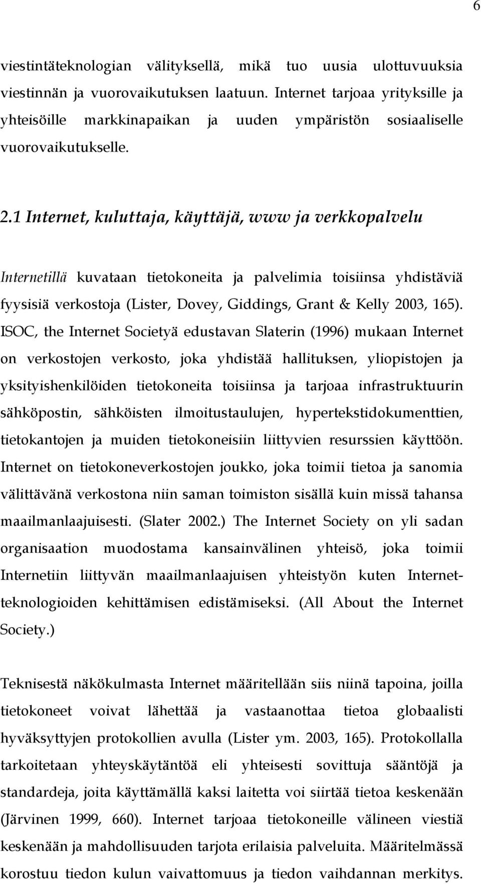 1 Internet, kuluttaja, käyttäjä, www ja verkkopalvelu Internetillä kuvataan tietokoneita ja palvelimia toisiinsa yhdistäviä fyysisiä verkostoja (Lister, Dovey, Giddings, Grant & Kelly 2003, 165).