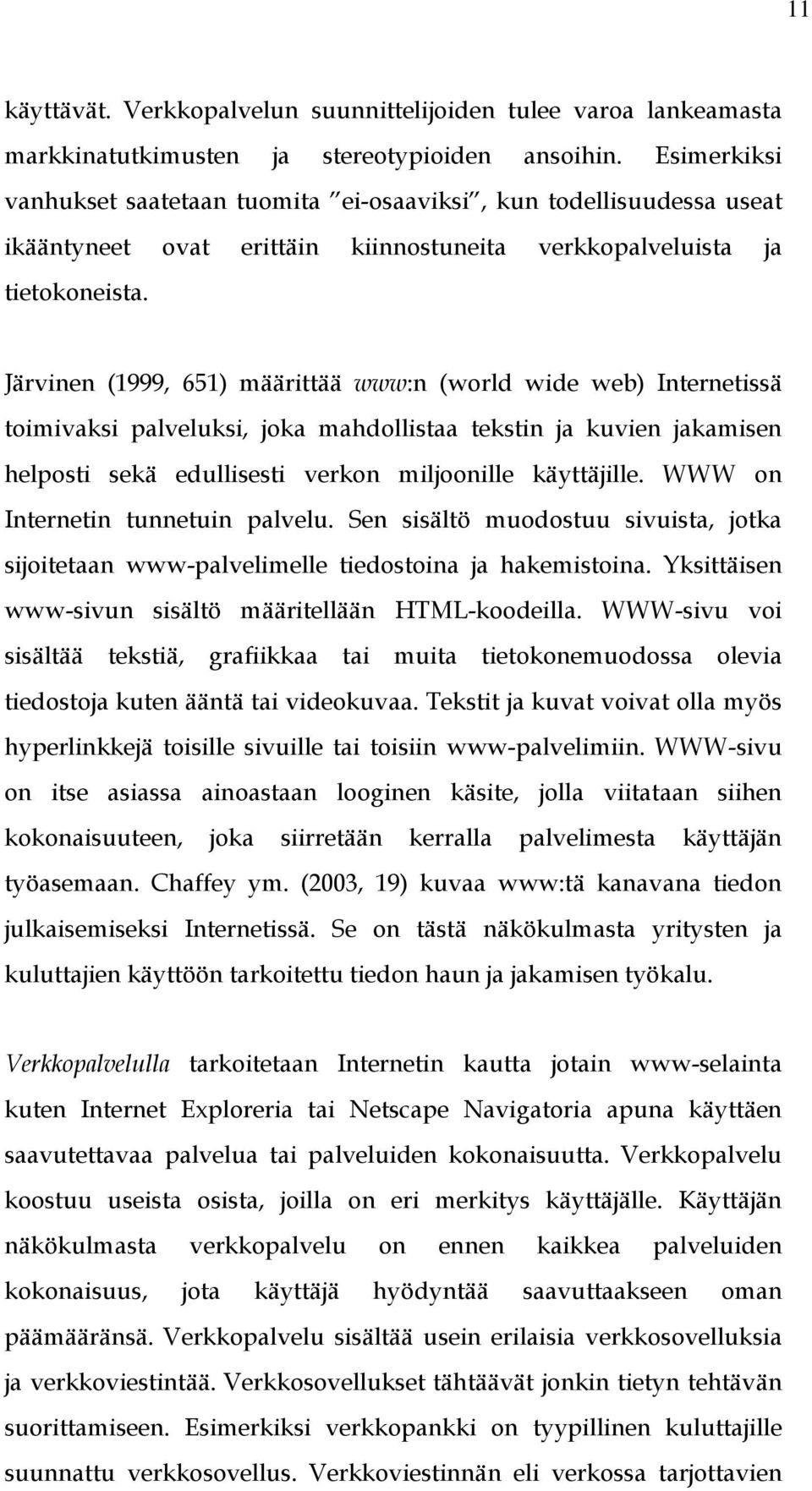 Järvinen (1999, 651) määrittää www:n (world wide web) Internetissä toimivaksi palveluksi, joka mahdollistaa tekstin ja kuvien jakamisen helposti sekä edullisesti verkon miljoonille käyttäjille.